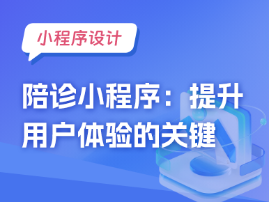 陪诊小程序界面设计：提升用户体验的关键